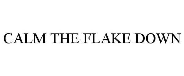  CALM THE FLAKE DOWN