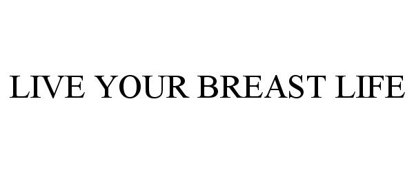  LIVE YOUR BREAST LIFE