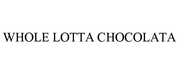 Trademark Logo WHOLE LOTTA CHOCOLATA