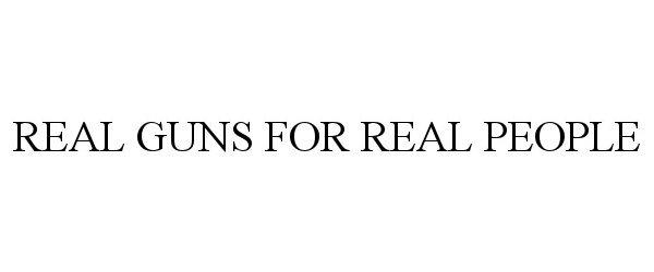  REAL GUNS FOR REAL PEOPLE
