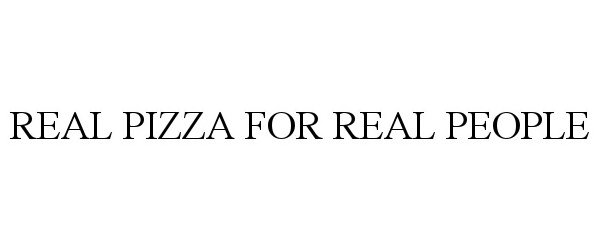  REAL PIZZA FOR REAL PEOPLE