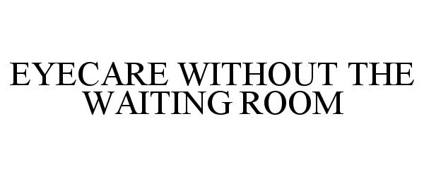  EYECARE WITHOUT THE WAITING ROOM