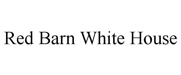 Trademark Logo RED BARN WHITE HOUSE