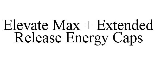 Trademark Logo ELEVATE MAX + EXTENDED RELEASE ENERGY CAPS