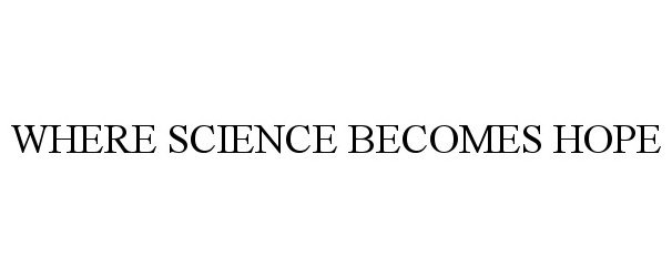 Trademark Logo WHERE SCIENCE BECOMES HOPE