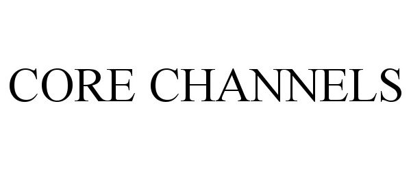 Trademark Logo CORE CHANNELS