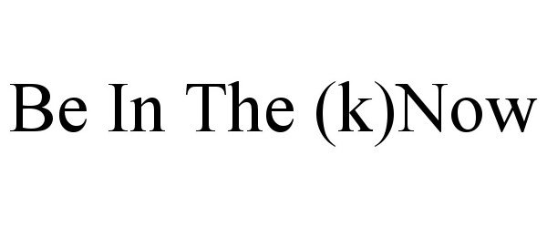 Trademark Logo BE IN THE (K)NOW