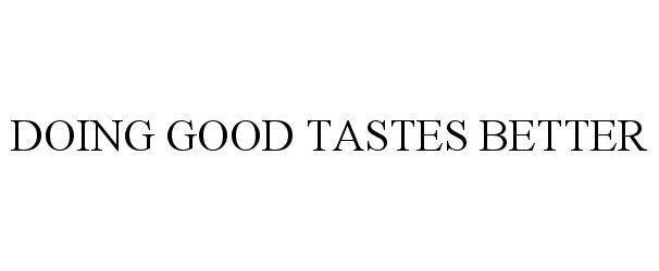 Trademark Logo DOING GOOD TASTES BETTER