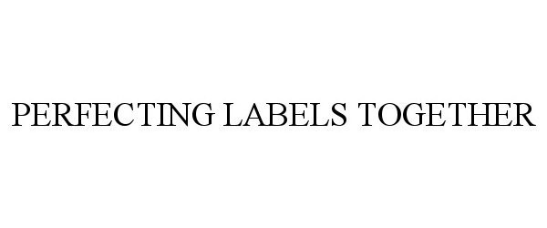 Trademark Logo PERFECTING LABELS TOGETHER