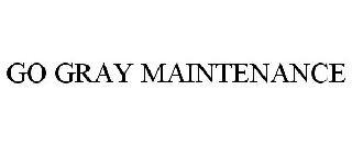 Trademark Logo GO GRAY MAINTENANCE