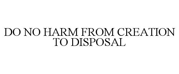  DO NO HARM FROM CREATION TO DISPOSAL