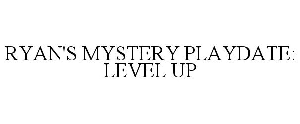  RYAN'S MYSTERY PLAYDATE: LEVEL UP