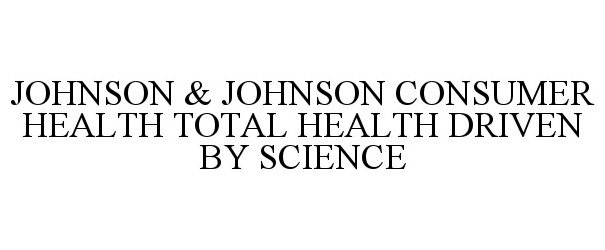  JOHNSON &amp; JOHNSON CONSUMER HEALTH TOTAL HEALTH DRIVEN BY SCIENCE