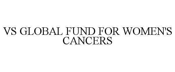 Trademark Logo VS GLOBAL FUND FOR WOMEN'S CANCERS