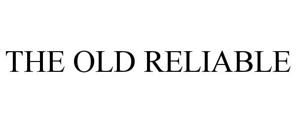 Trademark Logo THE OLD RELIABLE