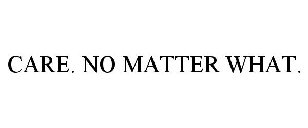 CARE. NO MATTER WHAT.