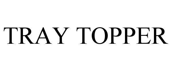 Trademark Logo TRAY TOPPER