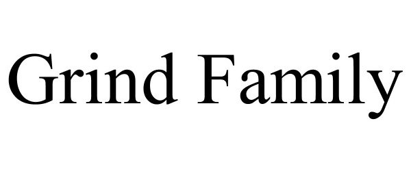 Trademark Logo GRIND FAMILY