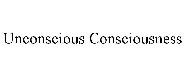  UNCONSCIOUS CONSCIOUSNESS