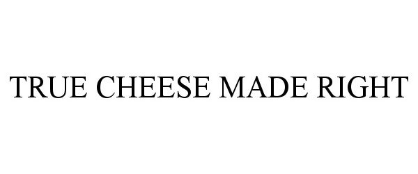  TRUE CHEESE MADE RIGHT