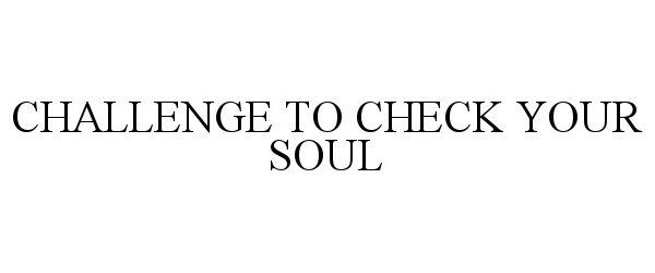  CHALLENGE TO CHECK YOUR SOUL