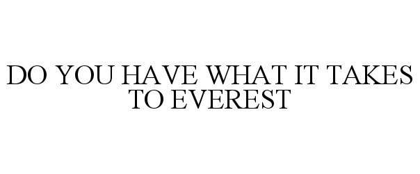  DO YOU HAVE WHAT IT TAKES TO EVEREST