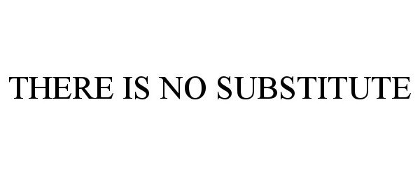  THERE IS NO SUBSTITUTE
