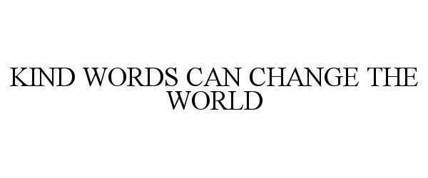  KIND WORDS CAN CHANGE THE WORLD