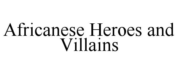 AFRICANESE HEROES AND VILLAINS