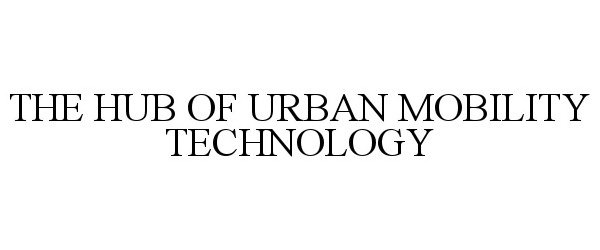Trademark Logo THE HUB OF URBAN MOBILITY TECHNOLOGY