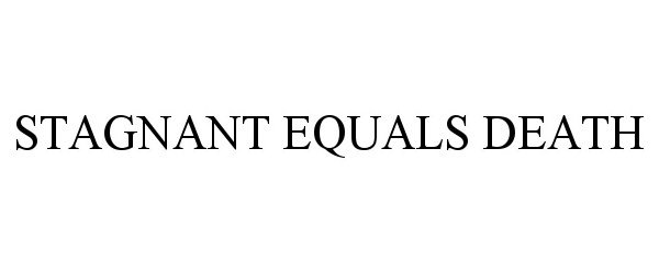 Trademark Logo STAGNANT EQUALS DEATH
