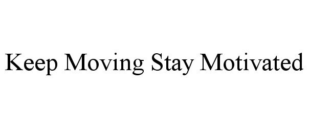  KEEP MOVING STAY MOTIVATED