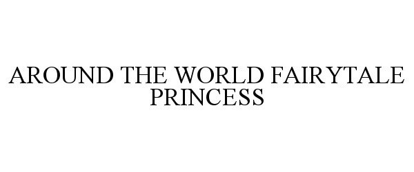 Trademark Logo AROUND THE WORLD FAIRYTALE PRINCESS