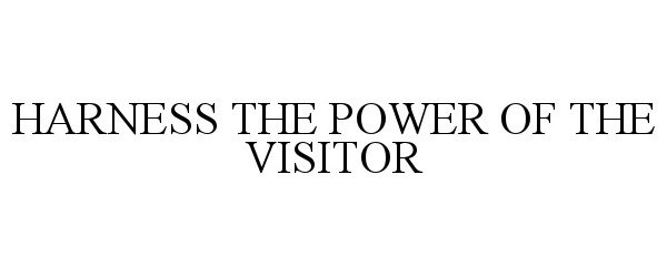 Trademark Logo HARNESS THE POWER OF THE VISITOR