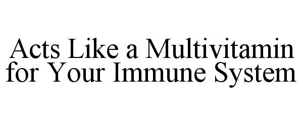  ACTS LIKE A MULTIVITAMIN FOR YOUR IMMUNE SYSTEM