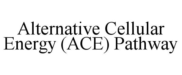  ALTERNATIVE CELLULAR ENERGY (ACE) PATHWAY