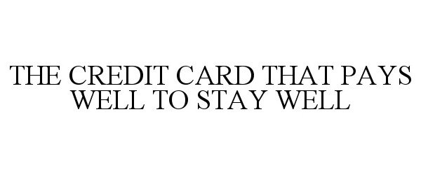  THE CREDIT CARD THAT PAYS WELL TO STAY WELL