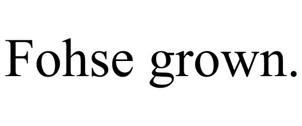  FOHSE GROWN.