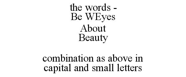 Trademark Logo THE WORDS - BE WEYES ABOUT BEAUTY COMBINATION AS ABOVE IN CAPITAL AND SMALL LETTERS