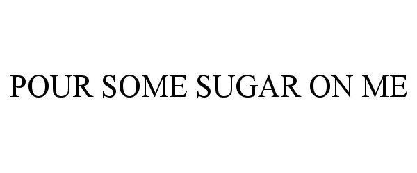 Trademark Logo POUR SOME SUGAR ON ME