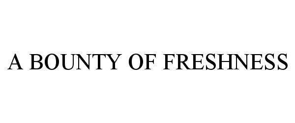 Trademark Logo A BOUNTY OF FRESHNESS