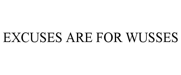 Trademark Logo EXCUSES ARE FOR WUSSES