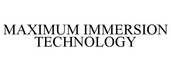  MAXIMUM IMMERSION TECHNOLOGY