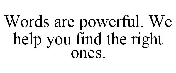  WORDS ARE POWERFUL. WE HELP YOU FIND THE RIGHT ONES.