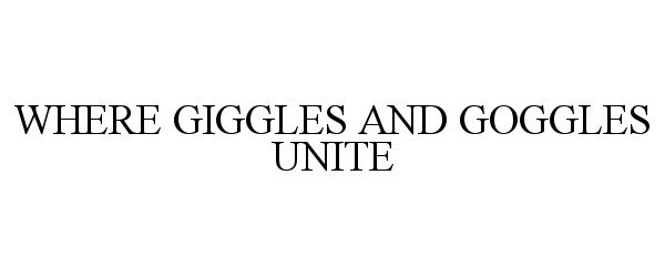  WHERE GIGGLES AND GOGGLES UNITE