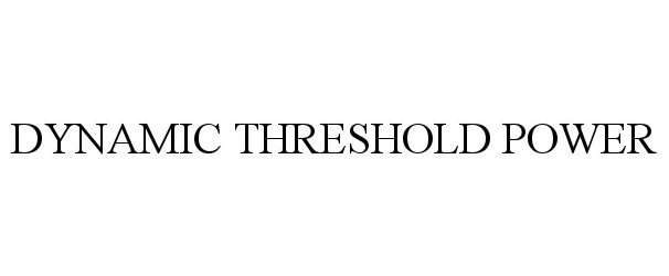 Trademark Logo DYNAMIC THRESHOLD POWER