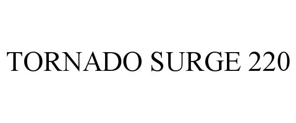 Trademark Logo TORNADO SURGE 220