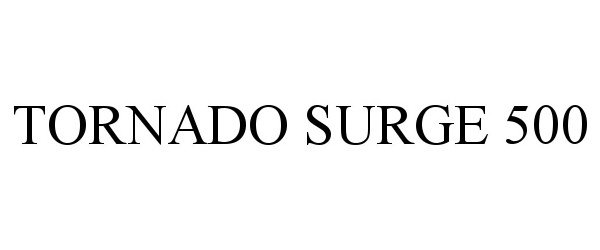 Trademark Logo TORNADO SURGE 500