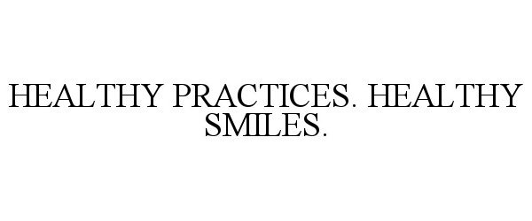  HEALTHY PRACTICES. HEALTHY SMILES.