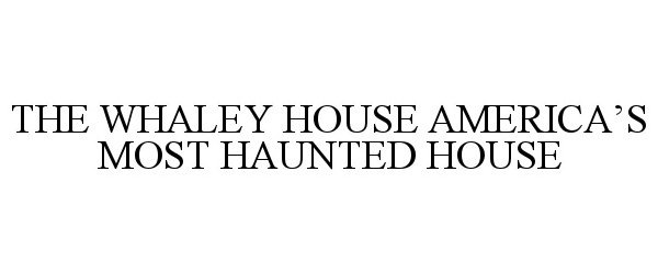  THE WHALEY HOUSE AMERICA'S MOST HAUNTED HOUSE